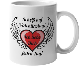 Druckerino Tasse mit Spruch  - Scheiß auf Valentinstag! Ich liebe Dich jeden Tag! Kaffeetasse Tasse mit Spruch - Valentinstag