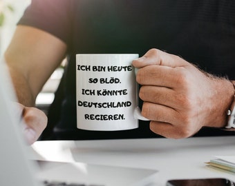 Tasse mit Spruch - Ich bin Heute so blöd. Ich könnte Deutschland regieren - Kaffeetasse Büro - Geschenk Kollegen - Tassen mit Sprüchen