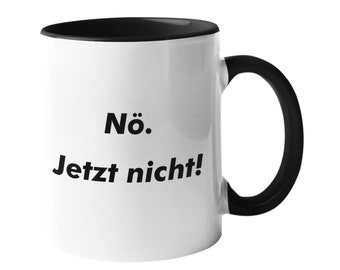 Tasse - Kaffeetasse - Nö. Jetzt nicht! Bürotasse Tasse mit Spruch