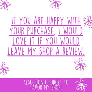 May include: Purple text on a white background with a floral design. The text reads: "If you are happy with your purchase, I would love it if you would leave my shop a review. Also, don't forget to favor my shop!"