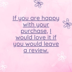 May include: A pink watercolor background with white flowers and a purple text overlay that reads: "If you are happy with your purchase, I would love it if you would leave a review."