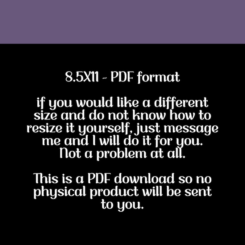 May include: Text on a black background with a purple header. The text states the product is an 8.5X11 PDF download. It offers resizing assistance and clarifies that no physical product will be sent.