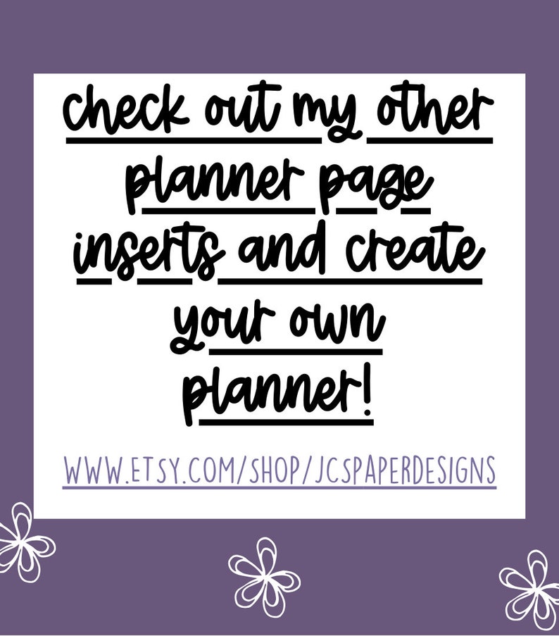 May include: Black and white text on a purple background that reads "check out my other planner page inserts and create your own planner!" with the website address "www.etsy.com/shop/jcsparperdesigns" below.