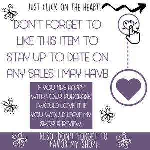 May include: A white background with purple text and graphics. The text reads "JUST CLICK ON THE HEART!" and "DON'T FORGET TO LIKE THIS ITEM TO STAY UP TO DATE ON ANY SALES I MAY HAVE!" Additional text encourages reviews and favoriting the shop.