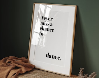 Never miss a chance to dance, Gift for Dancer, Dancer gifts, Dance gifts, Dancing wall art, Dance Studio Poster, gifts for her