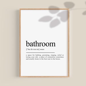 May include: A printable wall art design with a black and white definition of the word "bathroom". The definition reads: "['ba:th:roo:m] noun a space for bathing, grooming, singing, relief or losing your shit. a place of contention sometimes. and usually home to the best seat in the house."