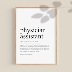 May include: A black and white printable poster with the word "physician assistant" defined as a person who works in tandem with a physician to diagnose and treat patients. The poster also includes the phonetic pronunciation of the word and the phrase "see also: hero, legend."
