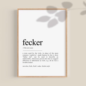 May include: A black and white printable art print with the word "fecker" defined as a term used by the Irish in place of the more common 'expletive'. The definition is from the TV show "Father Ted".
