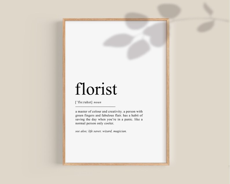 May include: A black and white printable art print with the definition of the word "florist". The definition reads: "a master of color and creativity. a person with green fingers and fabulous flair. has a habit of saving the day when you're in a panic. like a normal person only cooler. see also: life saver, wizard, magician."
