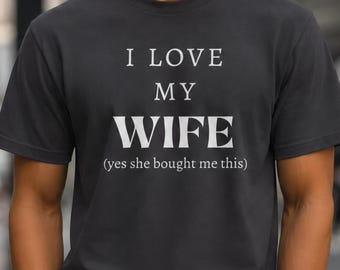 I Love My Wife Shirt, Funny Husband Gift, Anniversary Tshirt,  Fathers Day Gift, Yes She Bought Me This, Hubby Tee, Valentine Gift Him