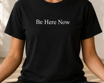 Be Here Now T-Shirt | Minimalist Mindfulness Tee