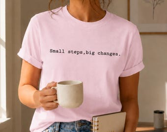 Small Steps Big Changes T-Shirt | Motivational Quote Tee | Positive Mindset Shirt | Inspirational Graphic Tee