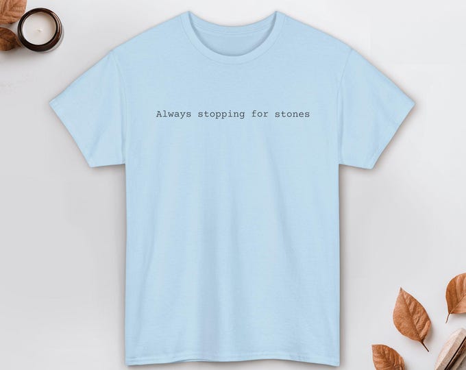 Always Stopping for Stones Shirt | Rockhound Gift Tee
