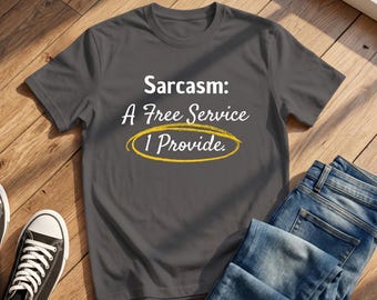 Sarcasm A Free Service Shirt | Funny Sarcastic Tee | Sassy Quote Shirt | Snarky Gift for Friend