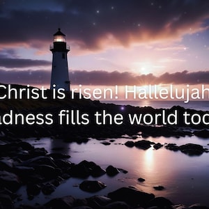 May include: A white lighthouse stands tall against a dramatic sunset sky with a message that reads "Christ is risen! Hallelujah! Gladness fills the world today;" The lighthouse is situated on a rocky coastline with the ocean in the background.