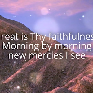 May include: A scenic image of a mountain range with a pink and purple sky. The text "Great is Thy faithfulness Morning by morning new mercies I see" is superimposed on the image.
