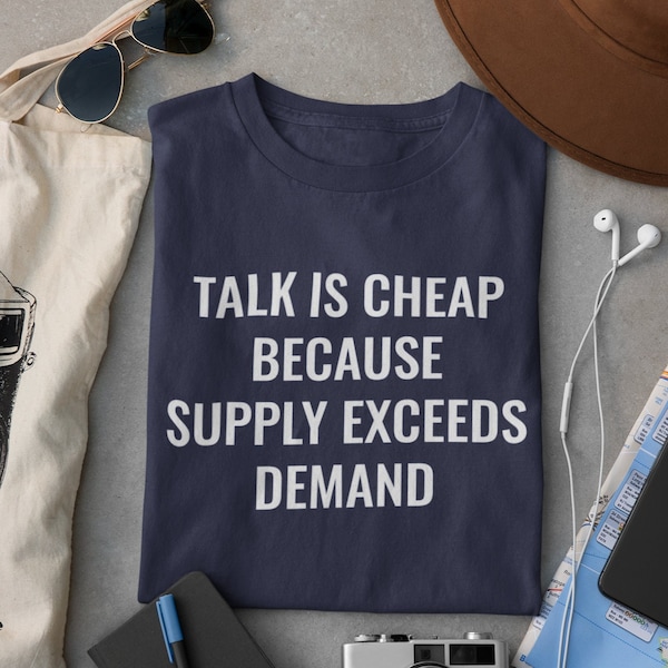 Talk is Cheap Because Supply Exceeds Demand - Unisex Soft Tee, Gift for Economist, Graduation Gifts, Economics Student, Teacher Shirt