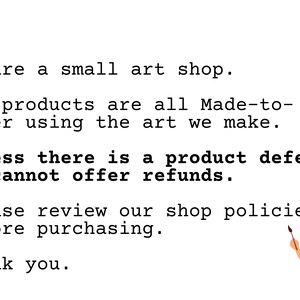 May include: Text on a white background that reads: "Hi. We are a small art shop. Our products are all Made-to-Order using the art we make. Unless there is a product defect, we cannot offer refunds. Please review our shop policies before purchasing. Thank you." An illustration of a person with blue hair holding a paintbrush and a paint palette.
