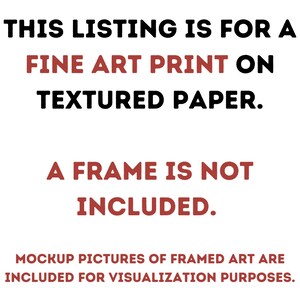 Op de afbeelding: Tekst op een witte achtergrond die luidt: "THIS LISTING IS FOR A FINE ART PRINT ON TEXTURED PAPER. A FRAME IS NOT INCLUDED. MOCKUP PICTURES OF FRAMED ART ARE INCLUDED FOR VISUALIZATION PURPOSES."