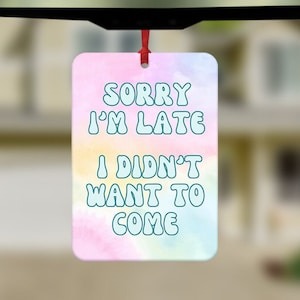Sorry I&#39;m Late I Didn&#39;t Want To Come Car Air Freshener, Funny Car Air Freshener, Car Accessories, Funny meme gift, Funny Car Gifts