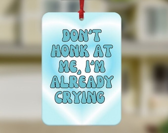 Don't Honk At Me I'm Already Crying  Car Air Freshener, Funny Car Air Freshener, Car Accessories, Funny meme gift, Funny Car Gifts