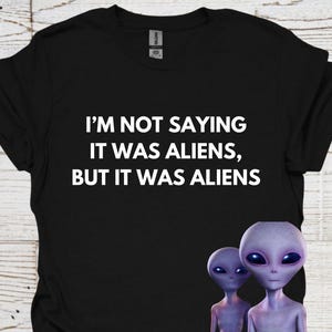 Aliens TShirt, Funny Mens TShirt Gift, UFO Saying, Funny Spaceman TShirt, Extraterrestrial Tee, UFO Conspiracy Tee, ET Believer Gift