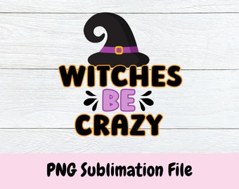 Witches Be Crazy Png, Halloween Png Sublimation, Png for Shirts, Halloween Png Designs, Witch Png, Mug Design