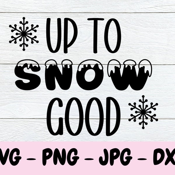 Up to Snow Good Svg, Funny Christmas Saying Svg, Winter Svg, Christmas Cutfile, Digital Download, Png, Dxf, Jpg, Svg For Cricut Silhouette