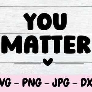 You Matter Svg, Inspirational Svg,  Mental Health Matters Svg, Positive Svg, Self Love Quotes, PNG, Dxf, Jpg