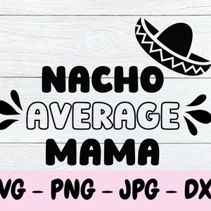 Nacho Average Mama Svg, Cinco De Mayo Svg, Sombrero Svg, Digital Download, T-Shirt Design, Commercial Use, PNG Dxf
