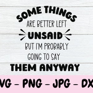 Sarcastic Svg, Some Things Are Better Left Unsaid, Funny Mom Svg, Funny Adult Svg, Women&#39;s Designs, Digital File