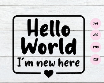 Hello World I'm New Here Svg, Newborn Svg, Commercial Use, Baby Shower Svg, New Baby Svg, Hello Svg, Baby Girl Svg, Baby Boy Svg