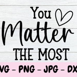 You Matter the Most Svg, You Matter Svg, Mental Health Svg, Inspirational Svg, Cut Files for Cricut, Silhouette, Motivational Svg, Teacher