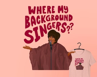 Where my background singers?? (T-Shirt) | Patti LaBelle fan art | Pop culture gift