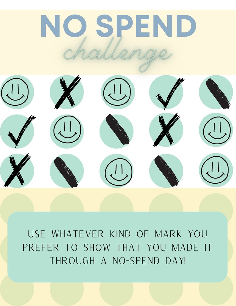 May include: A light yellow background with a light green and white polka dot pattern. The text "NO SPEND challenge" is in blue and white. There are 15 circles with a light green background and a black outline. Each circle contains a different symbol: a smiley face, a tick, an X, or a diagonal line. The text at the bottom of the image reads "USE WHATEVER KIND OF MARK YOU PREFER TO SHOW THAT YOU MADE IT THROUGH A NO-SPEND DAY!"