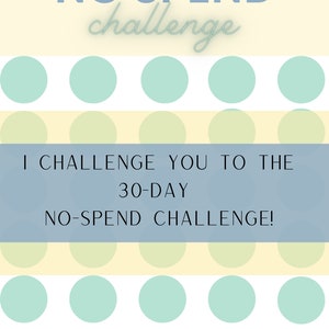 May include: A graphic with the text "NO SPEND challenge" in blue and white text on a yellow background. The graphic also includes the text "I CHALLENGE YOU TO THE 30-DAY NO-SPEND CHALLENGE!" in white text on a blue background. The graphic is decorated with a pattern of light blue circles on a white background.