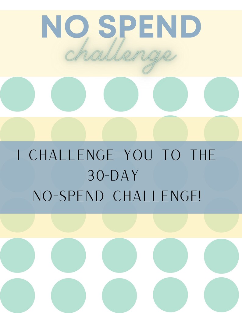 May include: A graphic with the text "NO SPEND challenge" in blue and white text on a yellow background. The graphic also includes the text "I CHALLENGE YOU TO THE 30-DAY NO-SPEND CHALLENGE!" in white text on a blue background. The graphic is decorated with a pattern of light blue circles on a white background.