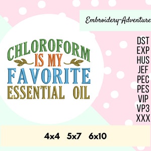 May include: A round embroidery design with the text "CHLOROFORM IS MY FAVORITE ESSENTIAL OIL" in green, orange, blue, and gold lettering. The design is on a white background with a pink polka dot pattern. The text "4x4 5x7 6x10" is below the design.