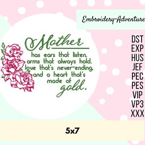 May include: Embroidered design of a rose with the text "Mother has ears that listen, arms that always hold, love that's never-ending, and a heart that's made of gold." The design is in a circle with a pink background and white polka dots. The design is 5x7 inches.