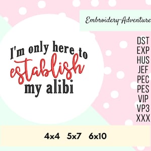 May include: A white circle with black text that reads "I'm only here to establish my alibi" in red. The text is in a cursive font. The circle is on a light blue background. The image also includes a list of embroidery file formats and sizes.
