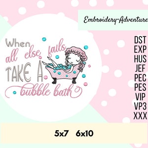 May include: Embroidered design featuring a girl taking a bubble bath with the text "When all else fails take a bubble bath". The design is available in 5x7 and 6x10 sizes.