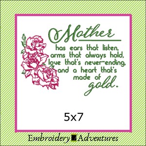 May include: Embroidered design with a quote about mothers, featuring a green cursive font and pink roses. The quote reads "Mother has ears that listen, arms that always hold, love that's never-ending, and a heart that's made of gold." The design is 5x7 inches.