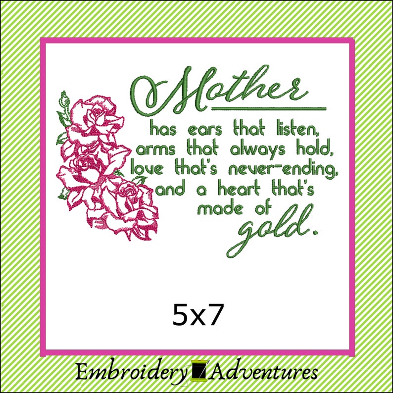 May include: Embroidered design with a quote about mothers, featuring a green cursive font and pink roses. The quote reads "Mother has ears that listen, arms that always hold, love that's never-ending, and a heart that's made of gold." The design is 5x7 inches.