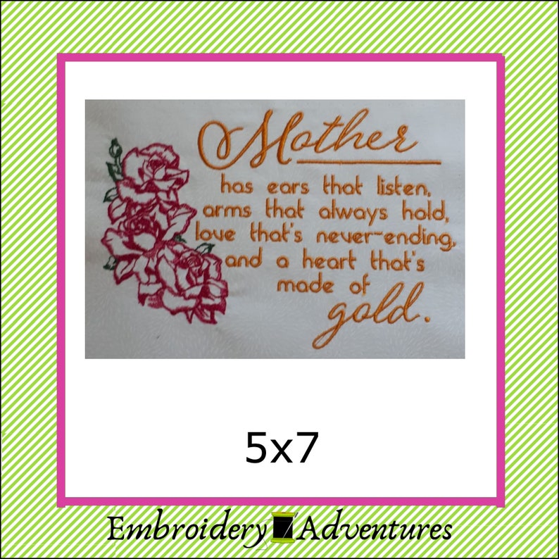 May include: Embroidered design with a quote about mothers, featuring a cluster of pink roses. The quote reads "Mother has ears that listen, arms that always hold, love that's never-ending, and a heart that's made of gold." The design is 5x7 inches.