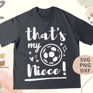 That&#39;s My Niece Soccer SVG, Soccer Aunt Svg, Soccer Uncle Svg, Soccer Auntie Shirt, Cut Files for Cricut, Digital Download Svg Png Dxf File
