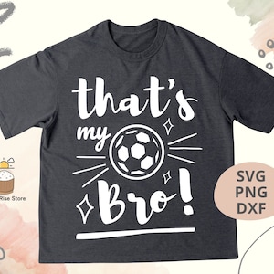That&#39;s My Bro Soccer SVG PNG, Soccer Brother with Numbers svg, Soccer Kids Shirt, Svg Files for Cricut, Digital Download File for T-Shirt