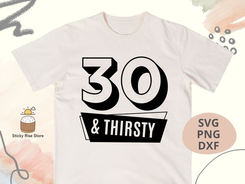 May include: Cream-colored t-shirt with a black graphic. The graphic features the number "30" above the words "& THIRSTY" in a black banner. The shirt also has "SVG PNG DXF" text.