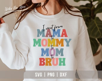I Went From Mama Mommy Mom Bruh Svg, Mother's Day Svg, Gifts for Mom Life Shirt Svg, Svg Png Dxf Cut File - Cricut Silhouette & Sublimation