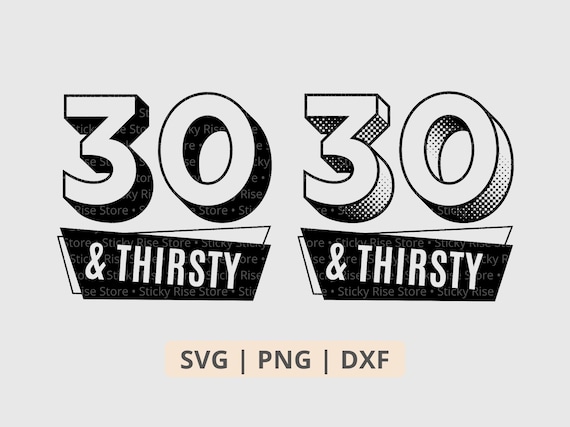 30 and Thirsty SVG PNG, Thirty and Thirsty PNG, 30th Birthday Men and Womens, Thirty Years Old gifts, Svg Png Dxf Digital Download File
