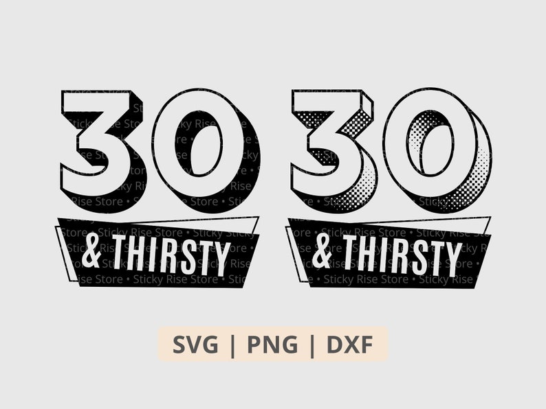 May include: Two black and white graphic designs with the number "30" and the words "& THIRSTY". The numbers have a 3D effect with a dotted pattern. The text is in a banner shape. The bottom of the image has the text "SVG | PNG | DXF".